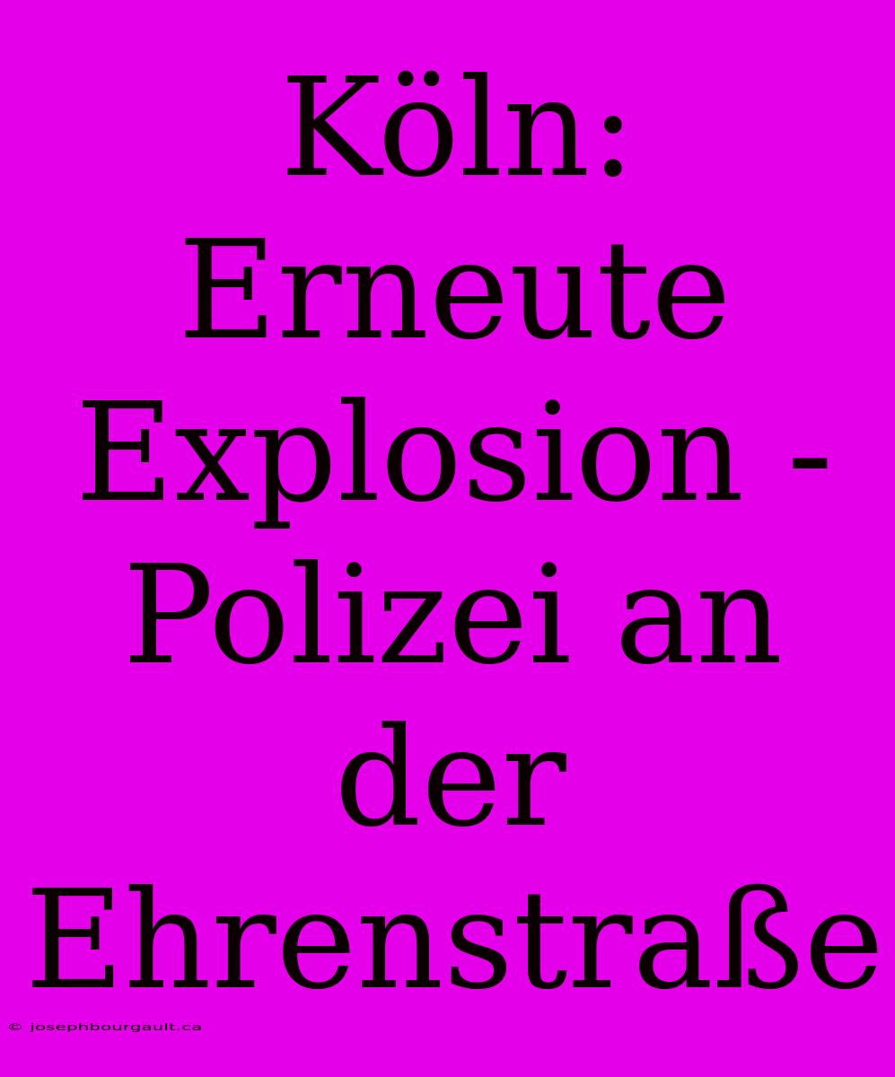 Köln: Erneute Explosion - Polizei An Der Ehrenstraße