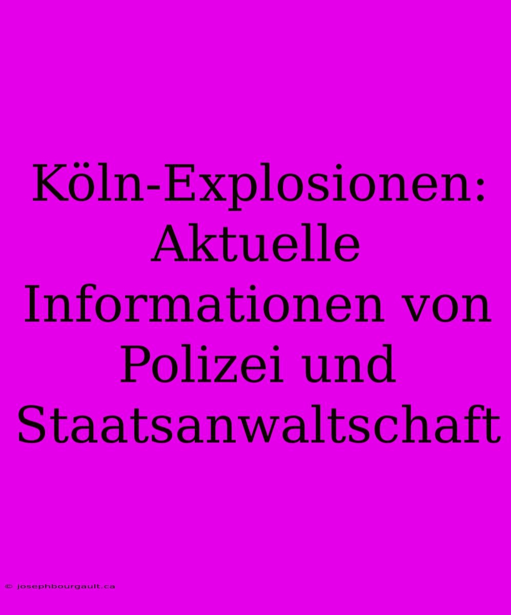 Köln-Explosionen: Aktuelle Informationen Von Polizei Und Staatsanwaltschaft