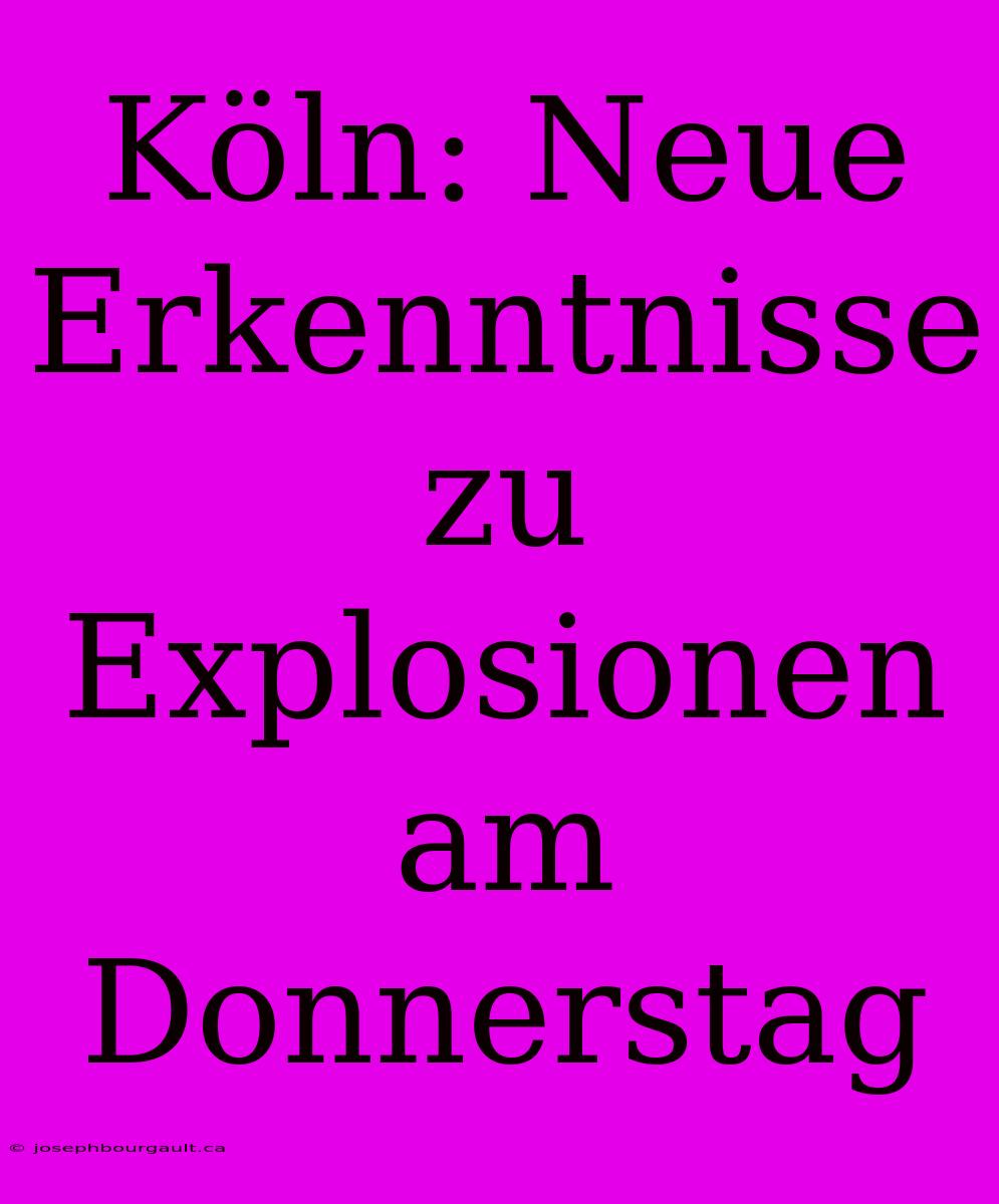 Köln: Neue Erkenntnisse Zu Explosionen Am Donnerstag