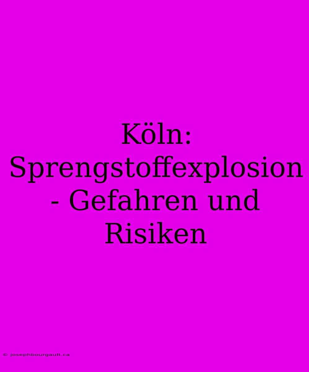 Köln: Sprengstoffexplosion - Gefahren Und Risiken