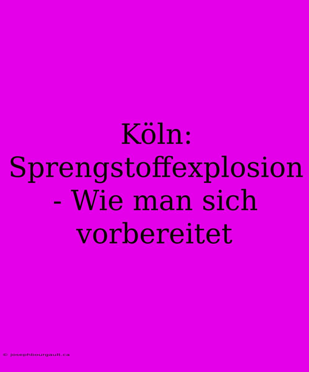 Köln: Sprengstoffexplosion - Wie Man Sich Vorbereitet