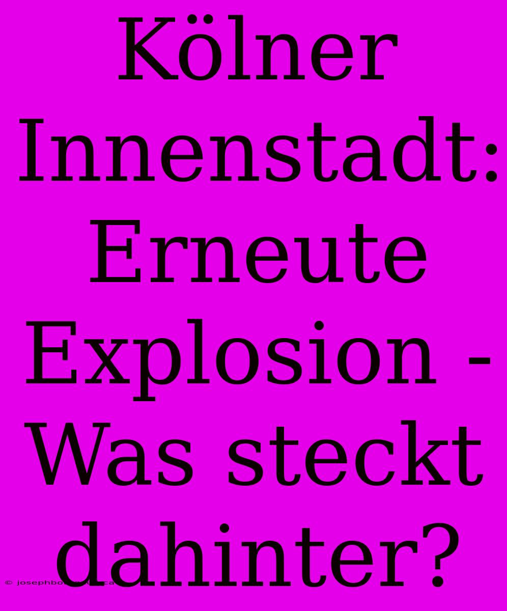 Kölner Innenstadt: Erneute Explosion - Was Steckt Dahinter?