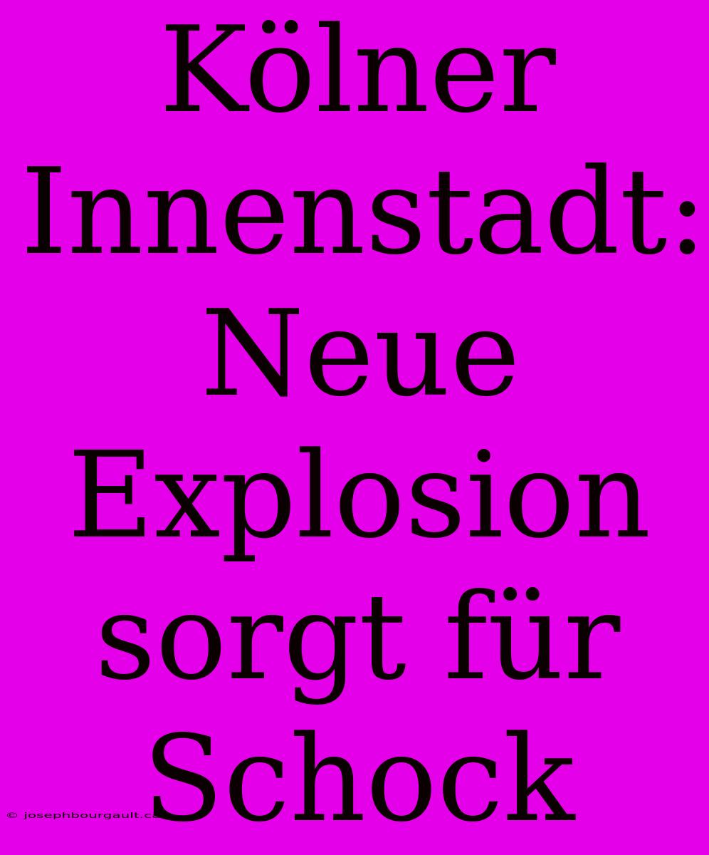 Kölner Innenstadt: Neue Explosion Sorgt Für Schock