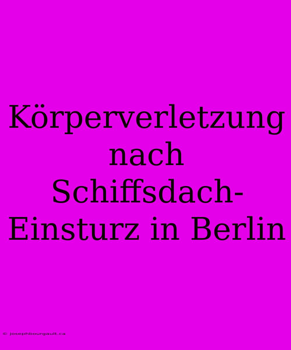 Körperverletzung Nach Schiffsdach-Einsturz In Berlin