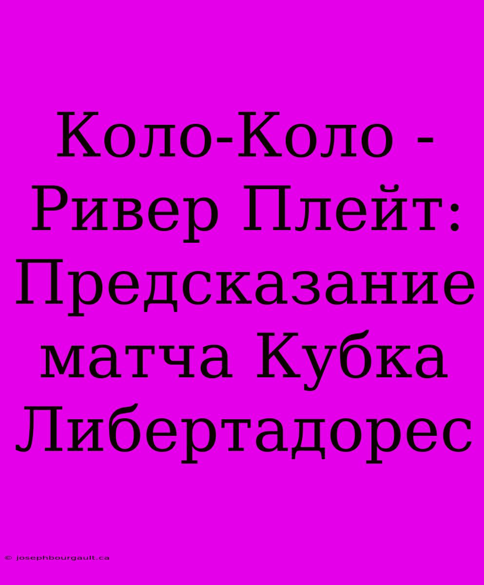 Коло-Коло - Ривер Плейт: Предсказание Матча Кубка Либертадорес