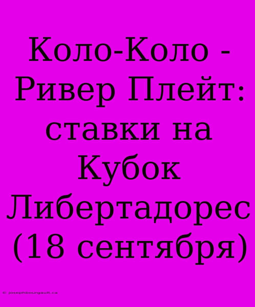 Коло-Коло - Ривер Плейт: Ставки На Кубок Либертадорес (18 Сентября)