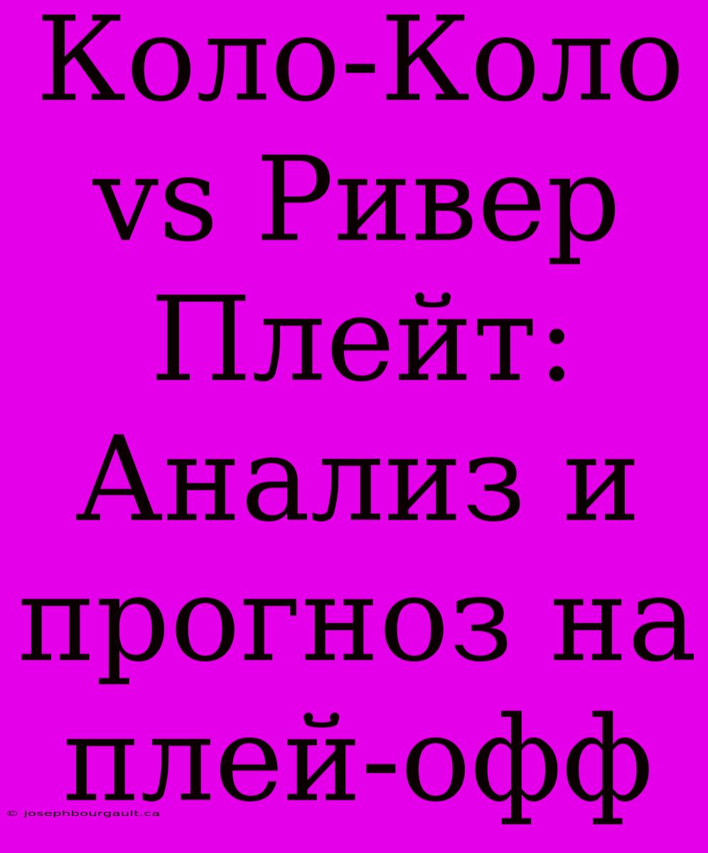 Коло-Коло Vs Ривер Плейт: Анализ И Прогноз На Плей-офф