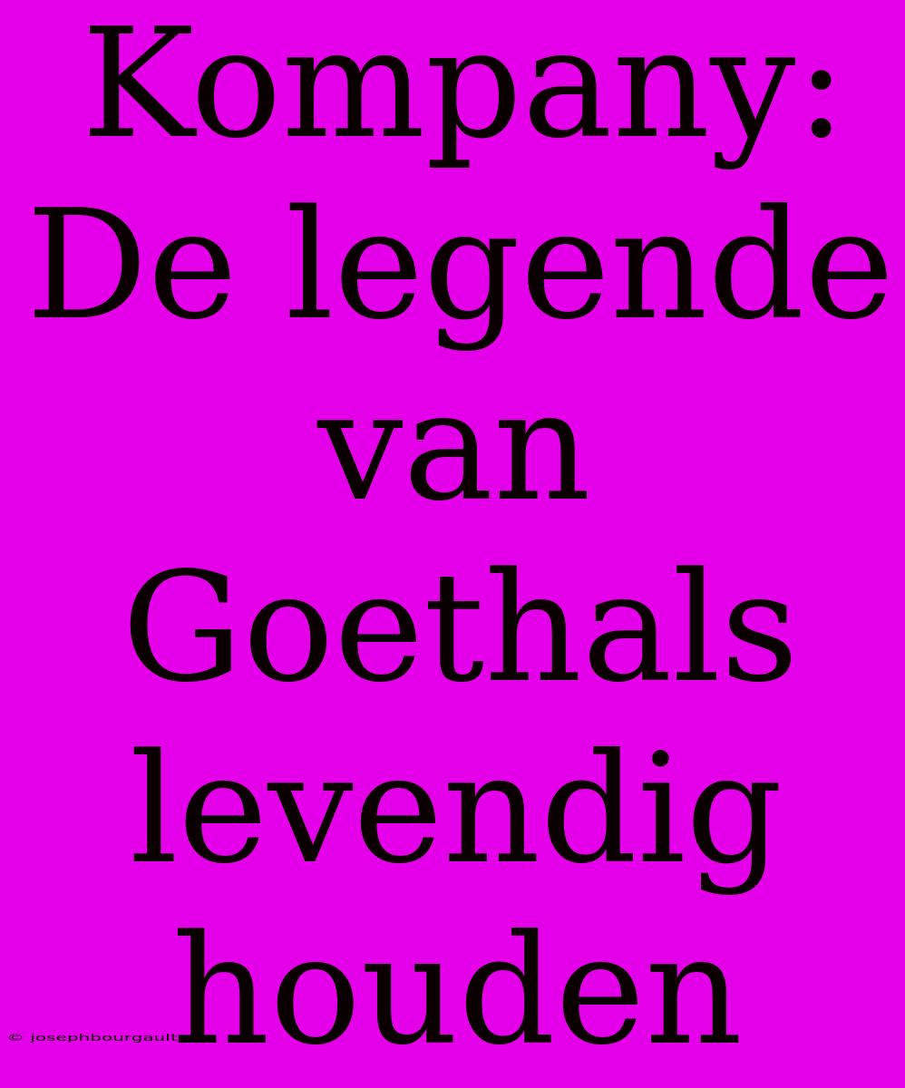 Kompany:  De Legende Van Goethals Levendig Houden