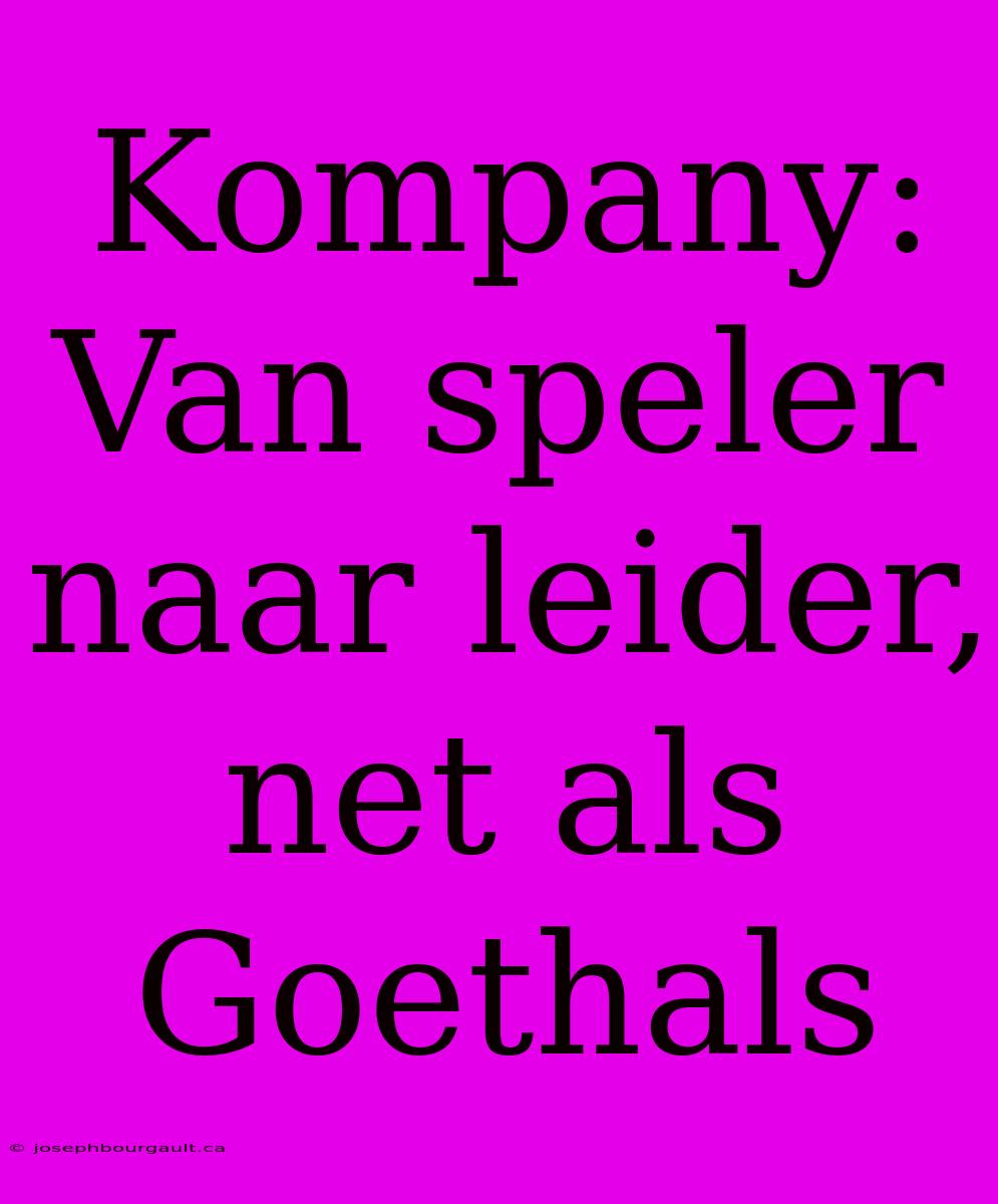 Kompany:  Van Speler Naar Leider, Net Als Goethals