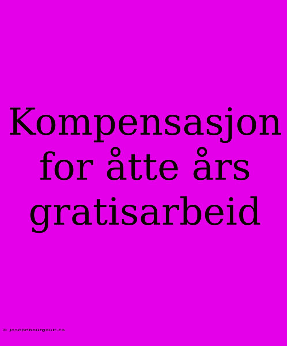 Kompensasjon For Åtte Års Gratisarbeid