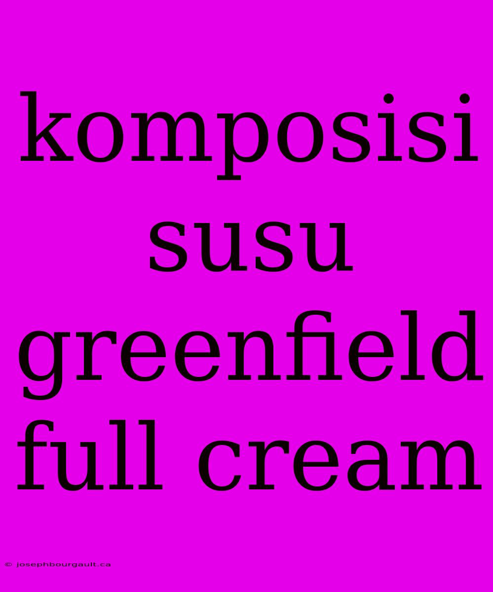 Komposisi Susu Greenfield Full Cream