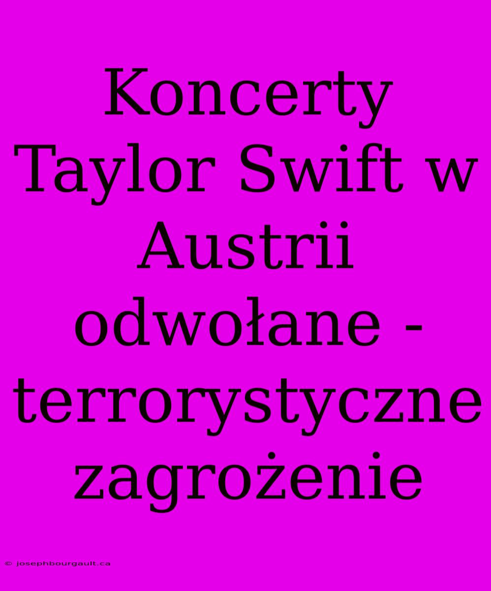 Koncerty Taylor Swift W Austrii Odwołane - Terrorystyczne Zagrożenie