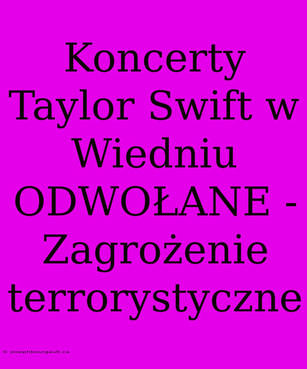 Koncerty Taylor Swift W Wiedniu ODWOŁANE - Zagrożenie Terrorystyczne