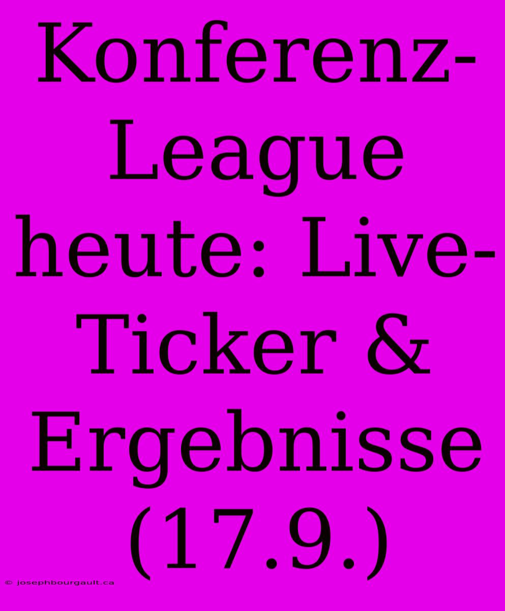 Konferenz-League Heute: Live-Ticker & Ergebnisse (17.9.)