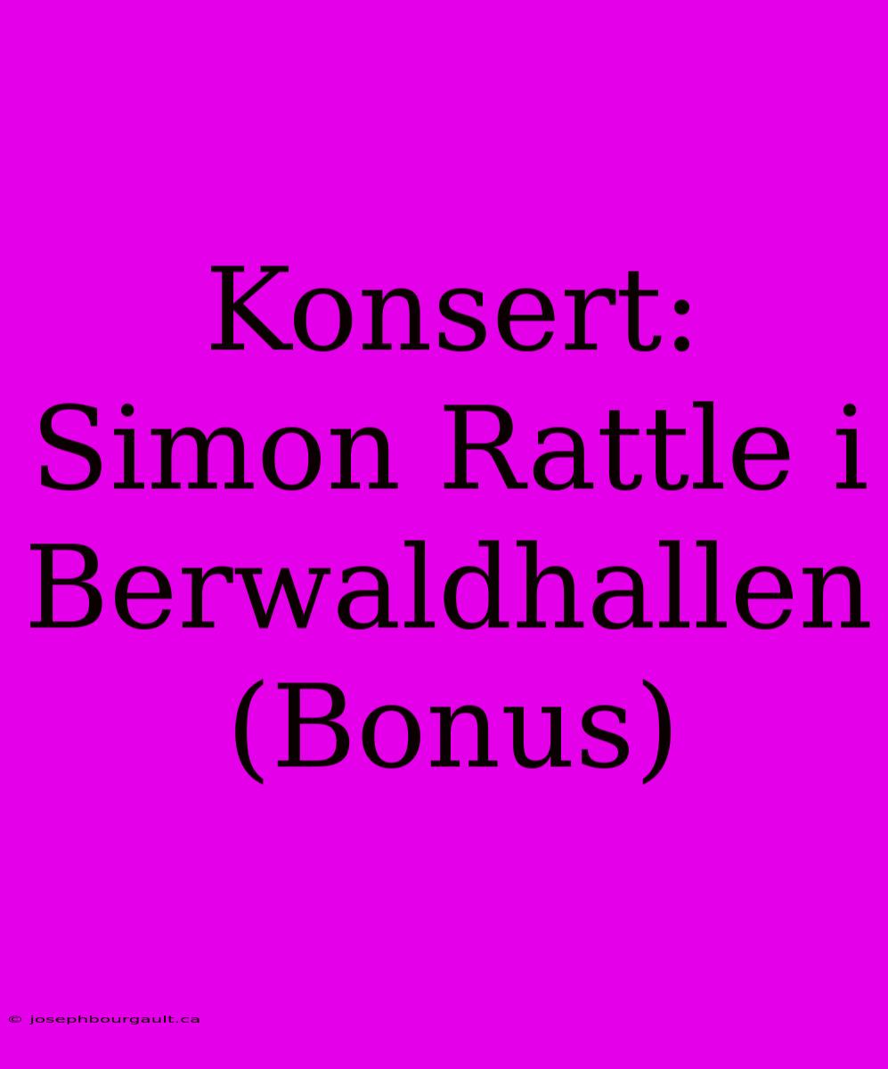 Konsert: Simon Rattle I Berwaldhallen (Bonus)