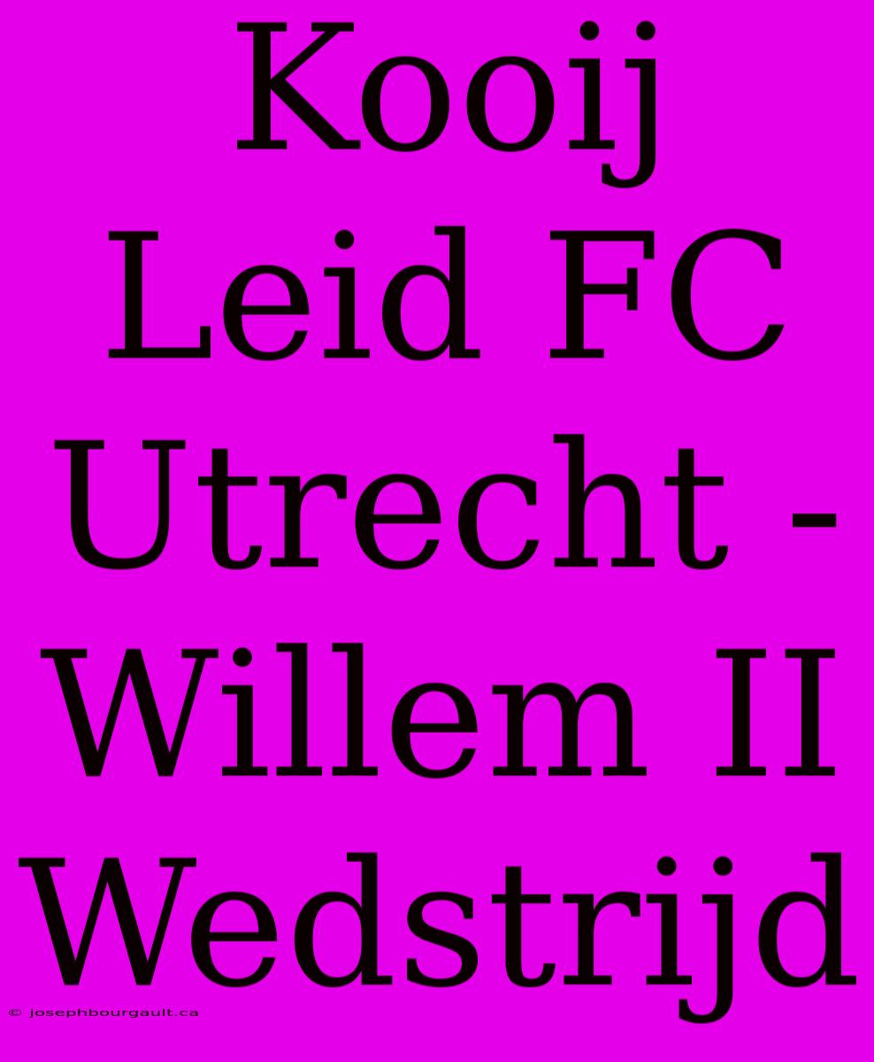 Kooij Leid FC Utrecht - Willem II Wedstrijd