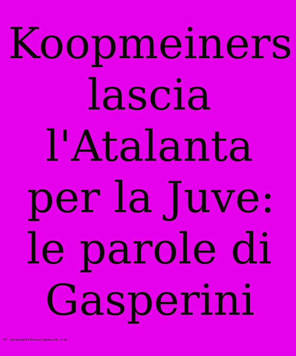 Koopmeiners Lascia L'Atalanta Per La Juve: Le Parole Di Gasperini