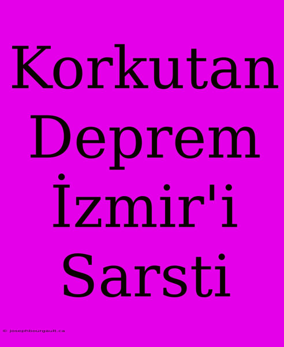 Korkutan Deprem İzmir'i Sarsti