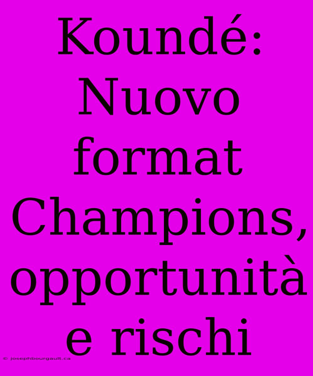 Koundé: Nuovo Format Champions, Opportunità E Rischi