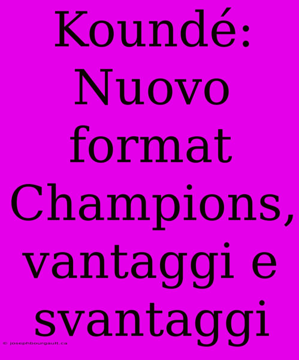 Koundé: Nuovo Format Champions, Vantaggi E Svantaggi