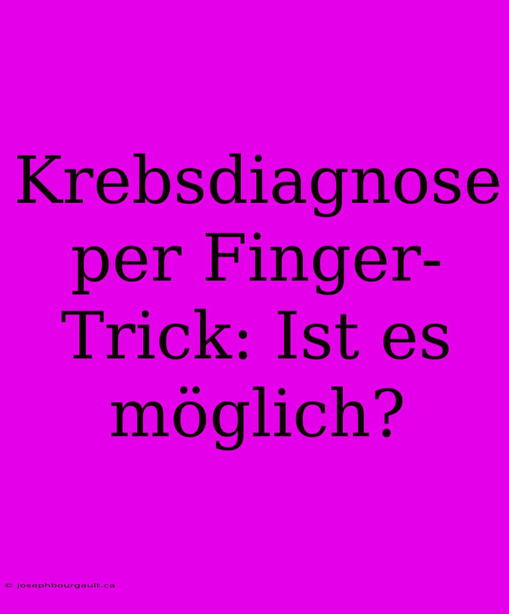 Krebsdiagnose Per Finger-Trick: Ist Es Möglich?