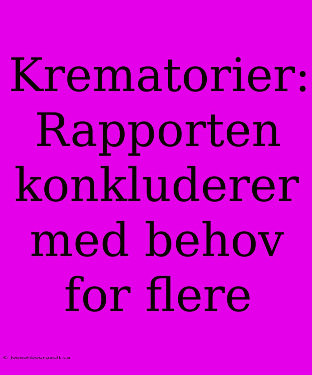 Krematorier: Rapporten Konkluderer Med Behov For Flere