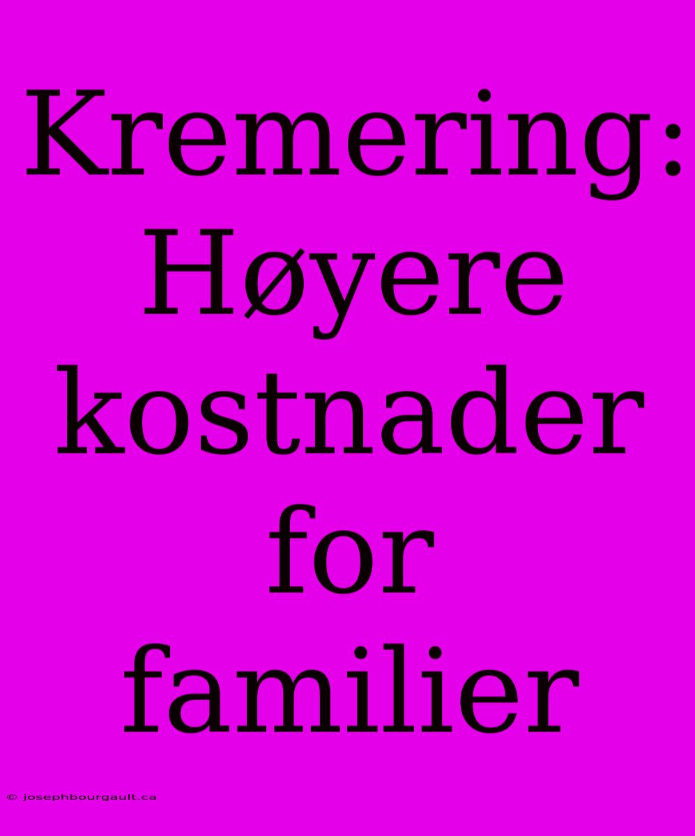 Kremering: Høyere Kostnader For Familier