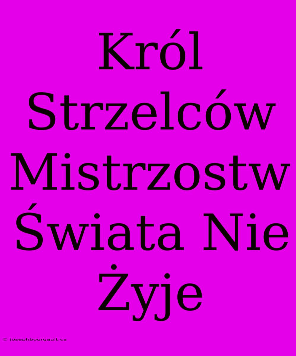 Król Strzelców Mistrzostw Świata Nie Żyje