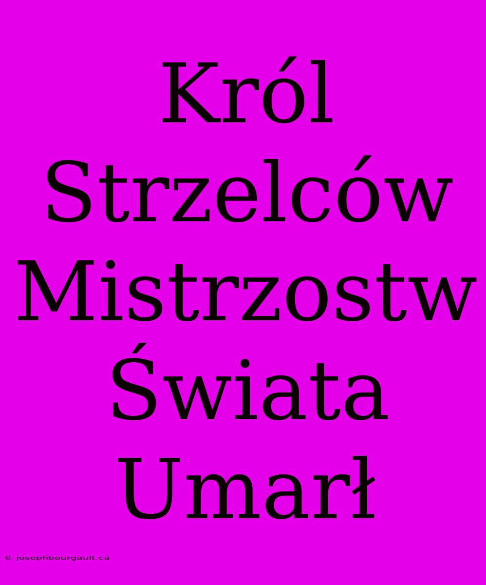 Król Strzelców Mistrzostw Świata Umarł