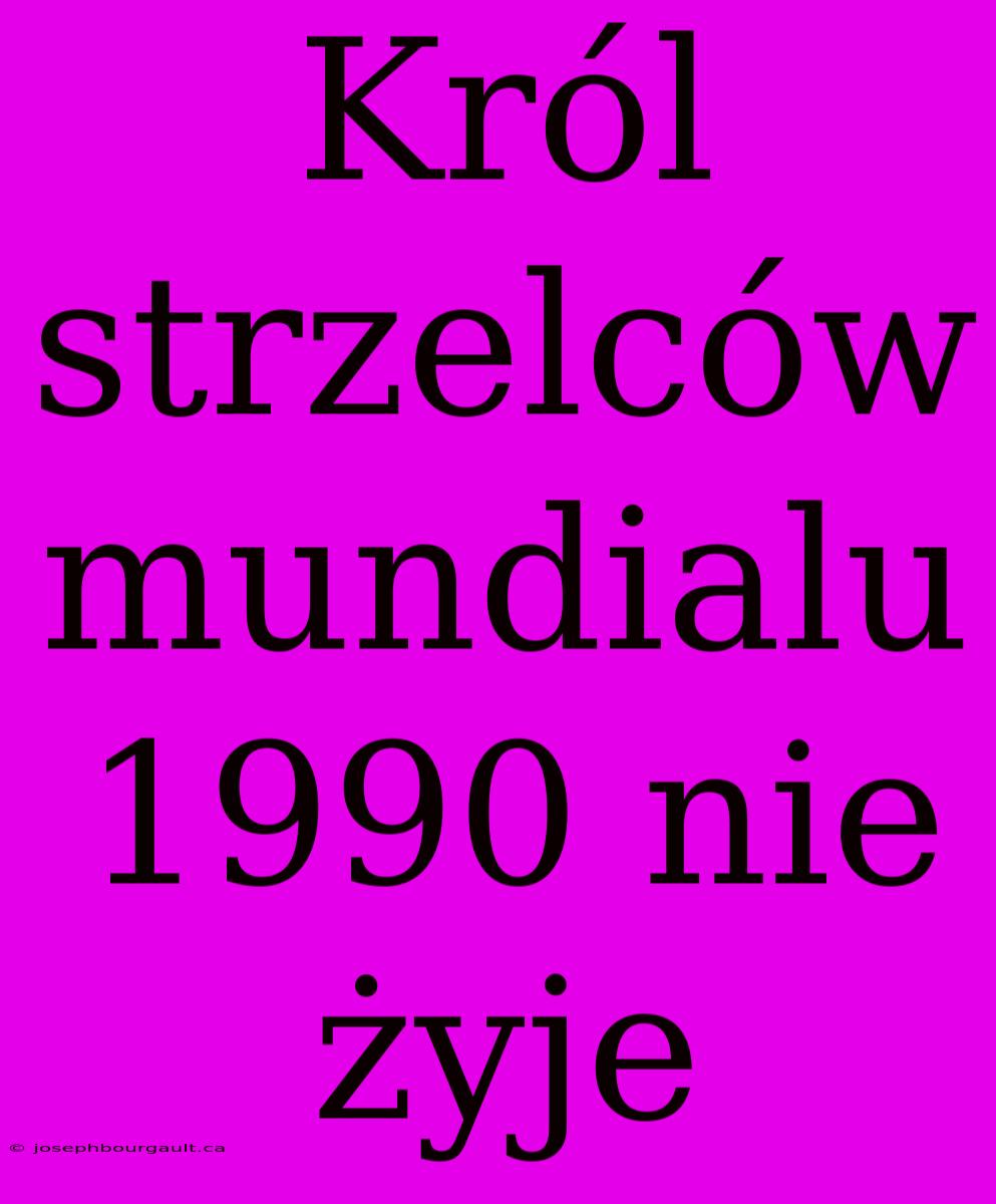 Król Strzelców Mundialu 1990 Nie Żyje