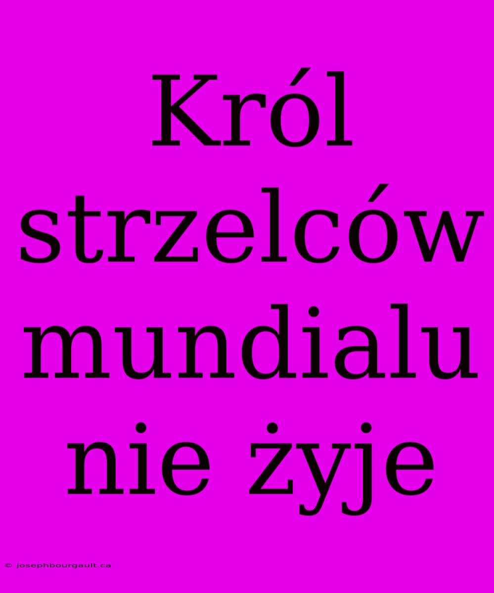 Król Strzelców Mundialu Nie Żyje