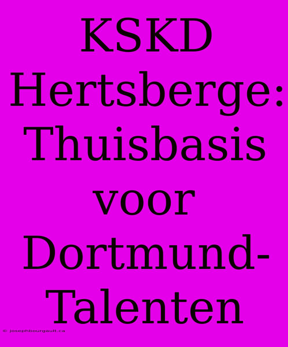 KSKD Hertsberge: Thuisbasis Voor Dortmund-Talenten