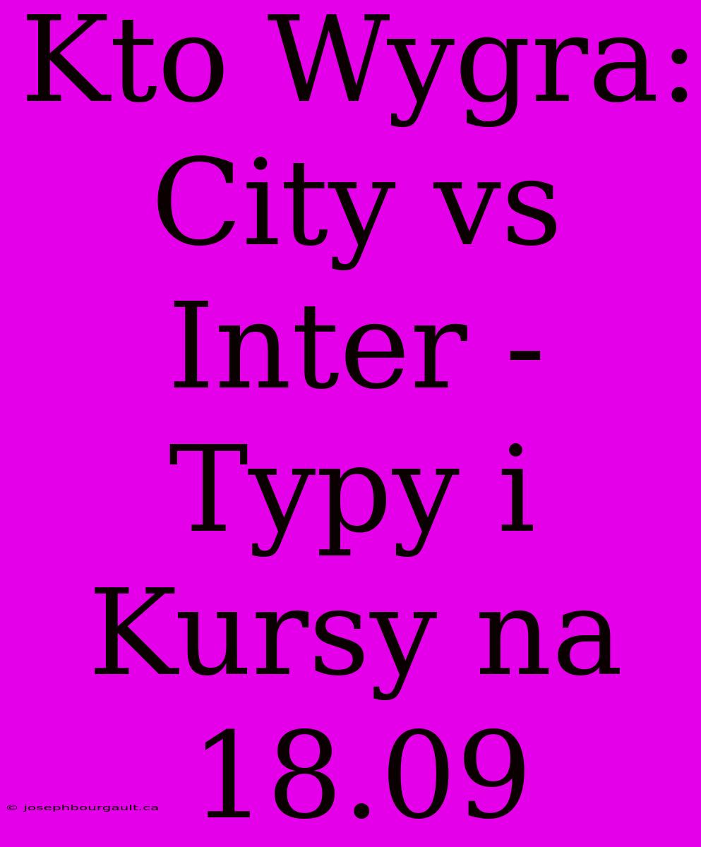 Kto Wygra: City Vs Inter - Typy I Kursy Na 18.09