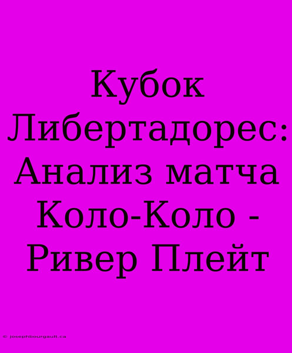 Кубок Либертадорес: Анализ Матча Коло-Коло - Ривер Плейт