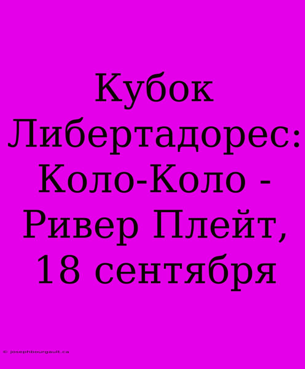 Кубок Либертадорес: Коло-Коло - Ривер Плейт, 18 Сентября