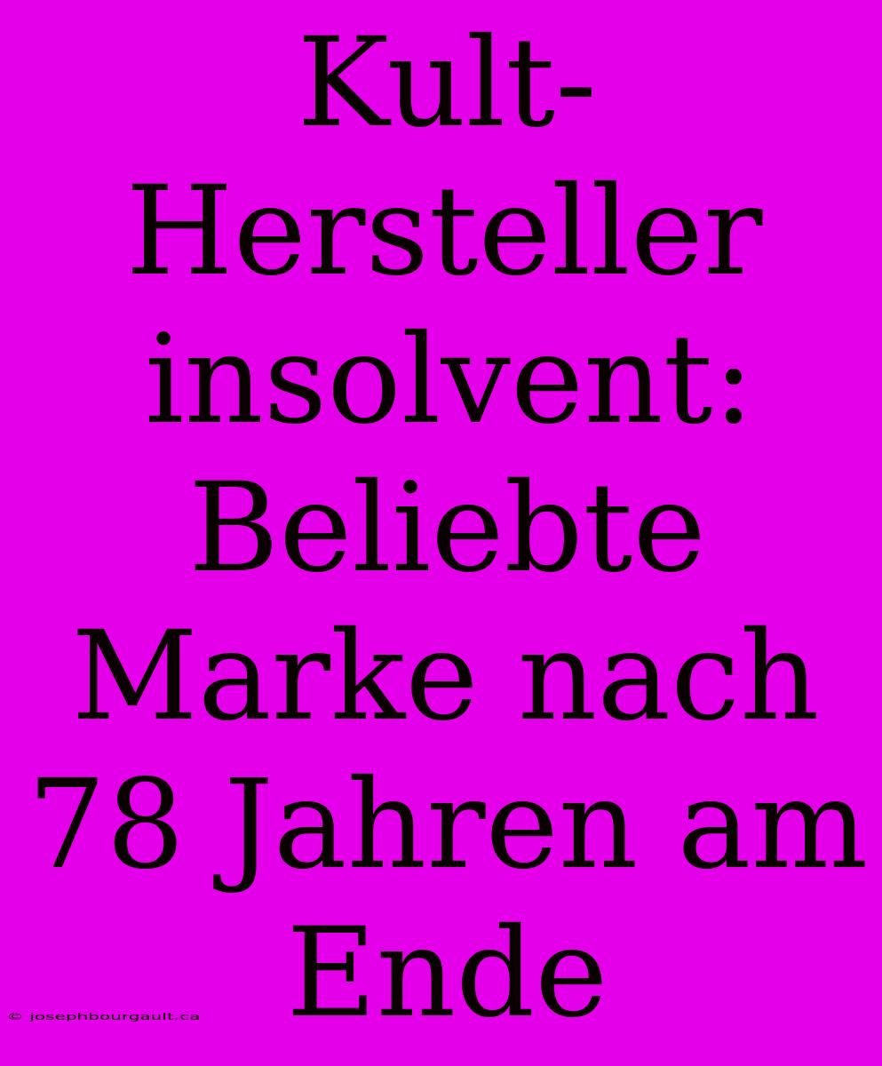 Kult-Hersteller Insolvent: Beliebte Marke Nach 78 Jahren Am Ende