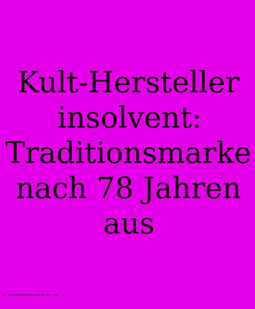 Kult-Hersteller Insolvent: Traditionsmarke Nach 78 Jahren Aus