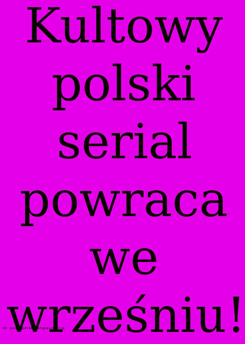 Kultowy Polski Serial Powraca We Wrześniu!