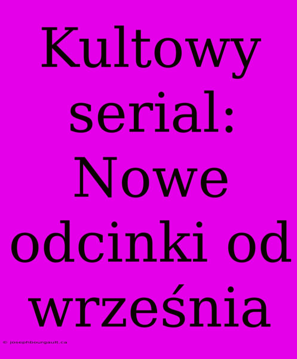 Kultowy Serial: Nowe Odcinki Od Września