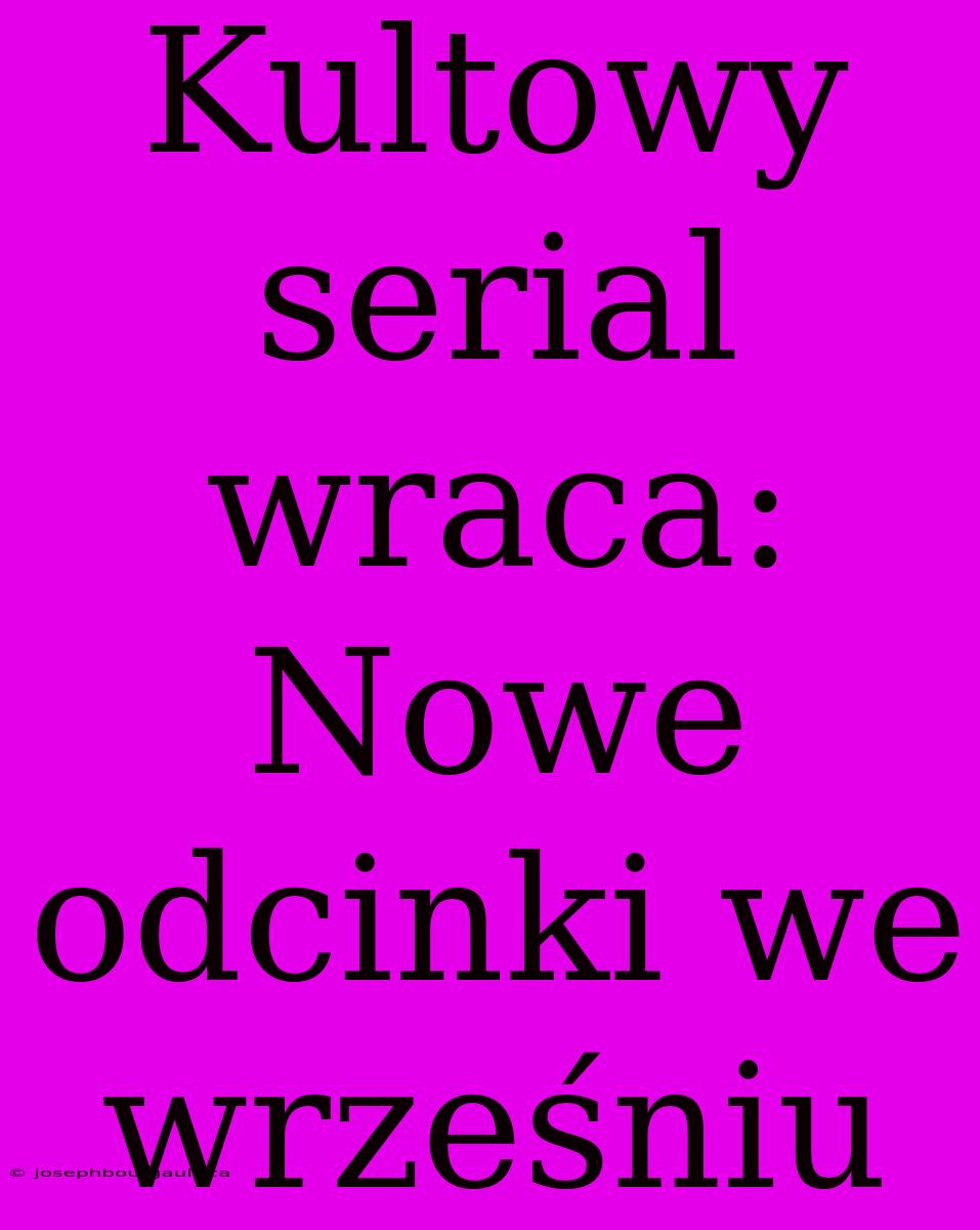 Kultowy Serial Wraca: Nowe Odcinki We Wrześniu