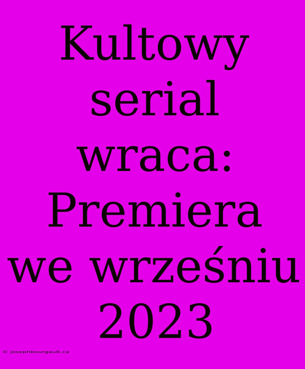 Kultowy Serial Wraca: Premiera We Wrześniu 2023