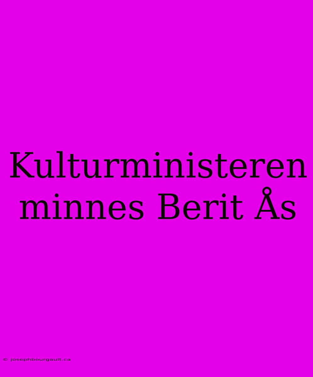 Kulturministeren Minnes Berit Ås