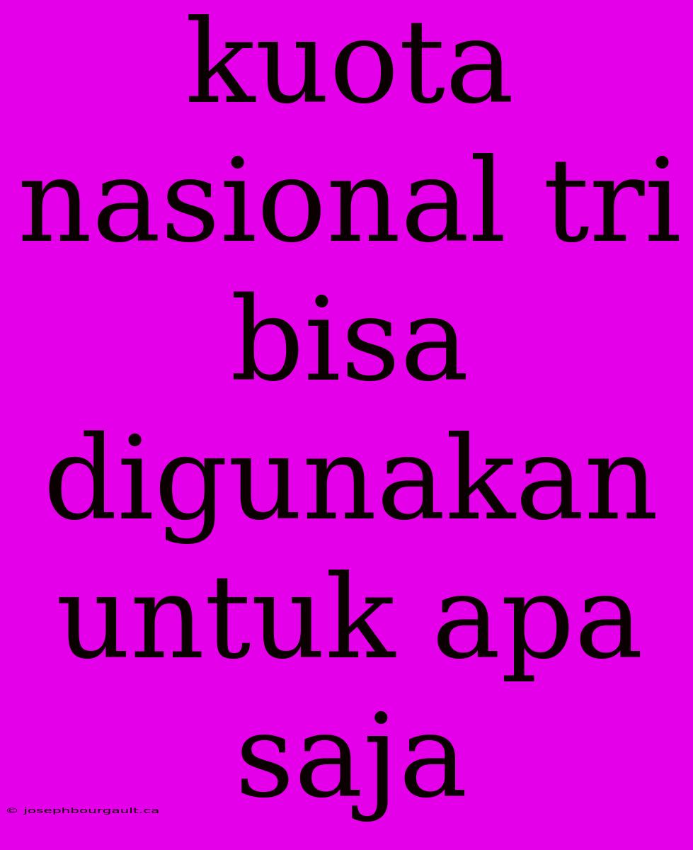 Kuota Nasional Tri Bisa Digunakan Untuk Apa Saja