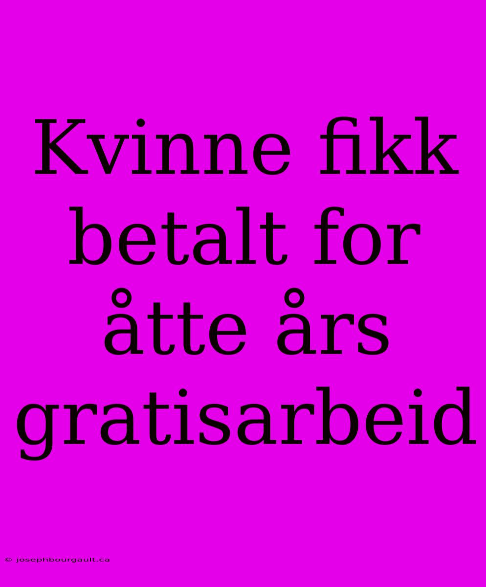 Kvinne Fikk Betalt For Åtte Års Gratisarbeid