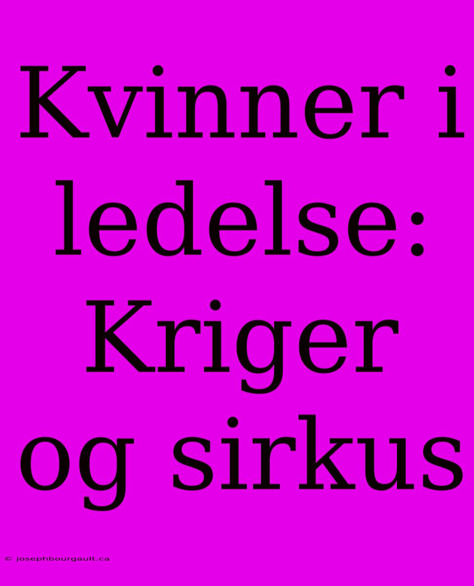 Kvinner I Ledelse: Kriger Og Sirkus