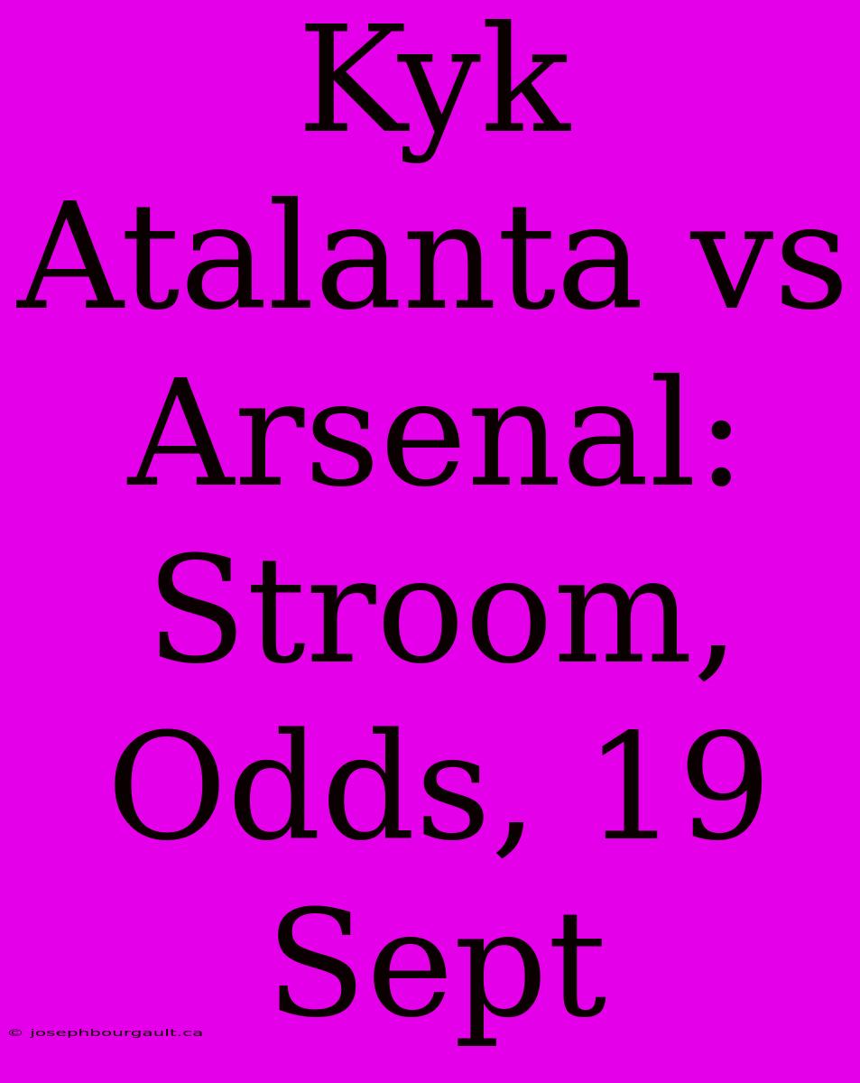 Kyk Atalanta Vs Arsenal: Stroom, Odds, 19 Sept