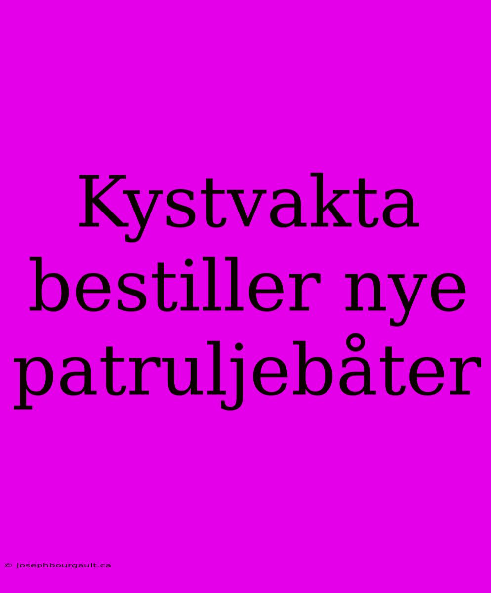 Kystvakta Bestiller Nye Patruljebåter