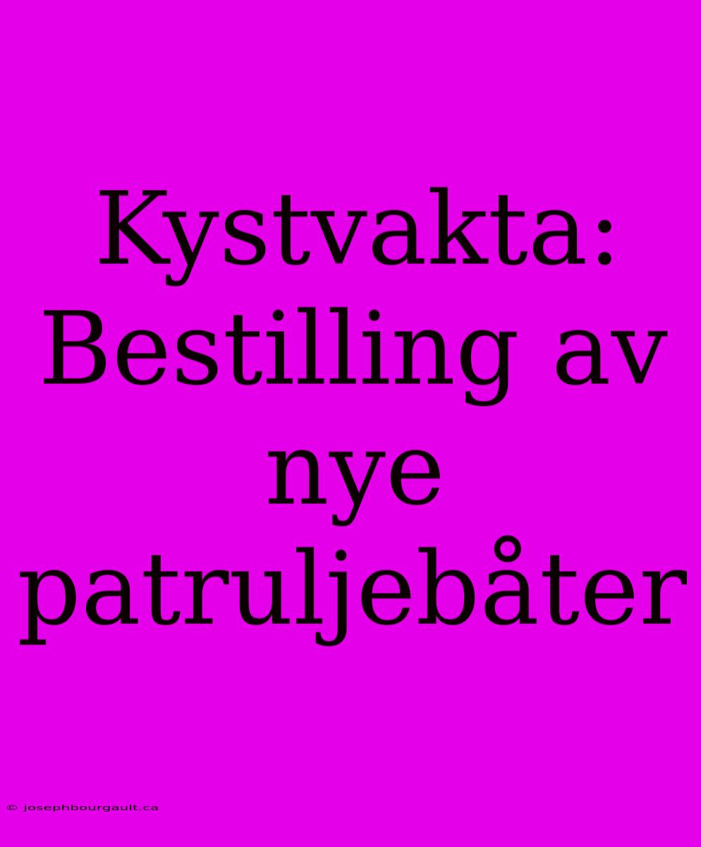 Kystvakta: Bestilling Av Nye Patruljebåter