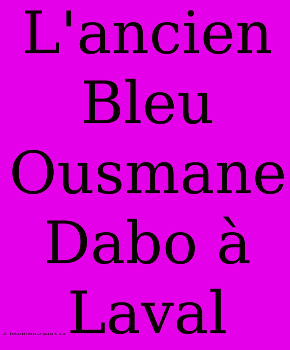 L'ancien Bleu Ousmane Dabo À Laval