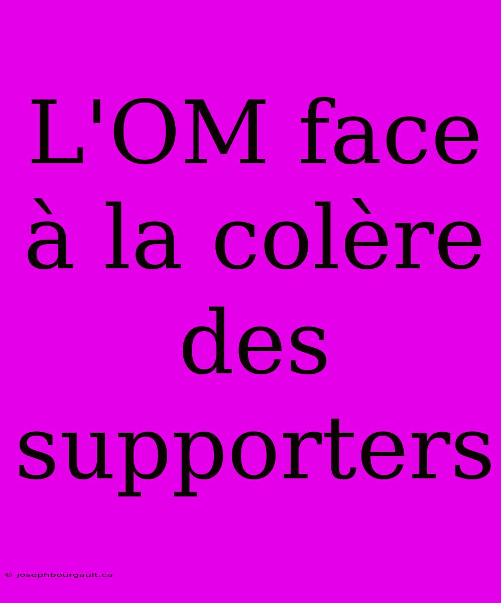 L'OM Face À La Colère Des Supporters